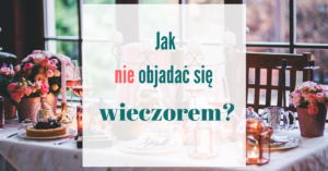 jak nie objadać się wieczorem