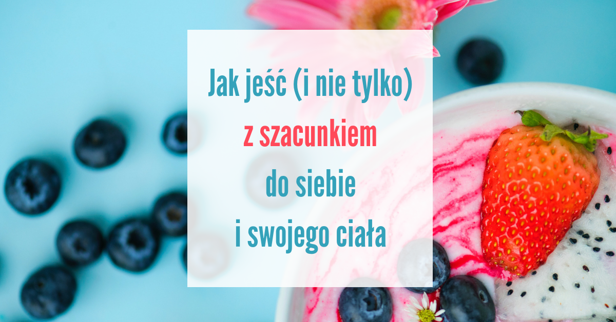 Utrzymywanie Siebie I Swojego Otoczenia W Czystości Oznacza że Trzeba Jak jeść (i nie tylko) z szacunkiem do siebie i swojego ciała - Beata